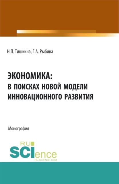 Экономика: в поисках новой модели инновационного развития. (Аспирантура, Бакалавриат, Магистратура). Монография. — Надежда Павловна Тишкина