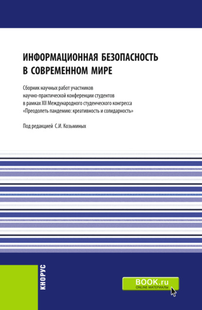 Информационная безопасность в современном мире: Сборник работ участников научно-практической конференции студентов в рамках XII Международного научного студенческого конгресса Преодолеть пандемию: креативность и солидарность . (Бакалавриат, Магистра — Сергей Игоревич Козьминых