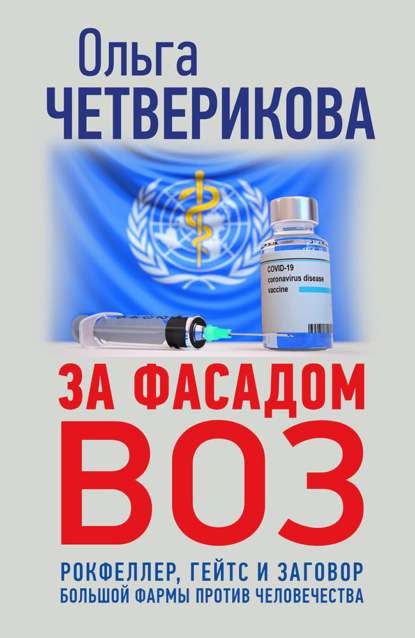 За фасадом ВОЗ. Рокфеллер, Гейтс и заговор большой фармы против человечества - Ольга Четверикова