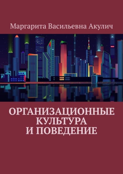 Организационные культура и поведение — Маргарита Васильевна Акулич