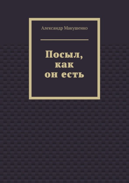 Посыл, как он есть - Александр Макушенко