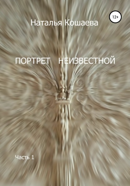 Портрет неизвестной. Часть1 — Наталья Федоровна Кошаева