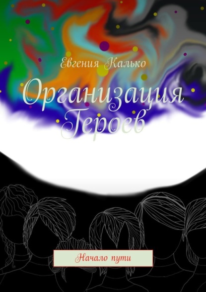 Организация Героев. Начало пути - Евгения Калько