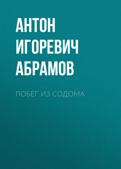 Побег из Содома - Антон Игоревич Абрамов