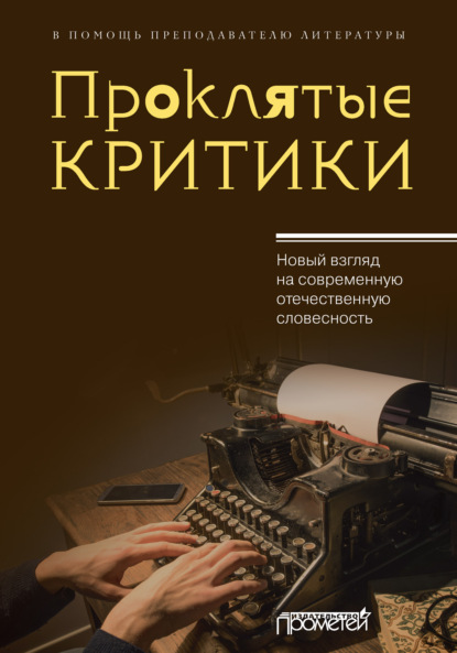 Проклятые критики. Новый взгляд на современную отечественную словесность. В помощь преподавателю литературы — Коллектив авторов