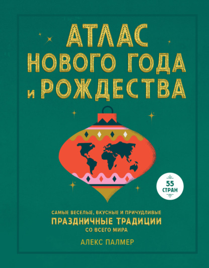 Атлас Нового года и Рождества. Самые веселые, вкусные и причудливые праздничные традиции со всего мира — Алекс Палмер