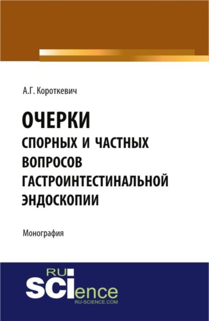 Очерки спорных и частных вопросов гастроинтестинальной эндоскопии. (Монография) — Алексей Григорьевич Короткевич