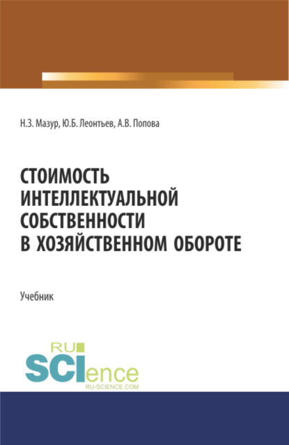 Стоимость интеллектуальной собственности в хозяйственном обороте. (Аспирантура, Бакалавриат, Магистратура, Специалитет). Учебник. - Наталья Зиновьевна Мазур