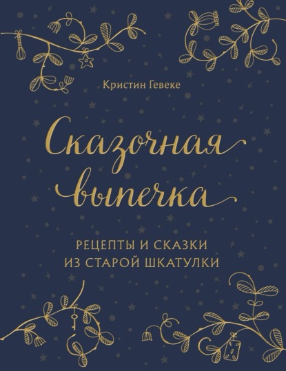 Сказочная выпечка. Рецепты и сказки из старой шкатулки - Кристин Гевеке