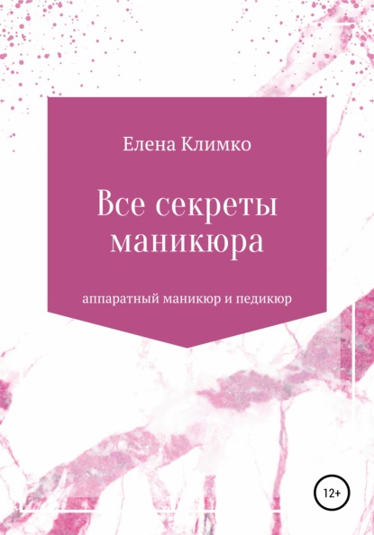 Все секреты аппаратного маникюра и педикюра - Елена Климко