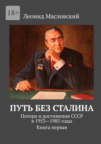 Путь без Сталина. Потери и достижения СССР в 1953—1985 годы. Книга первая — Леонид Масловский