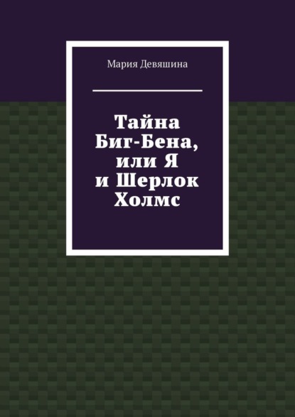 Тайна Биг-Бена, или Я и Шерлок Холмс — Мария Девяшина