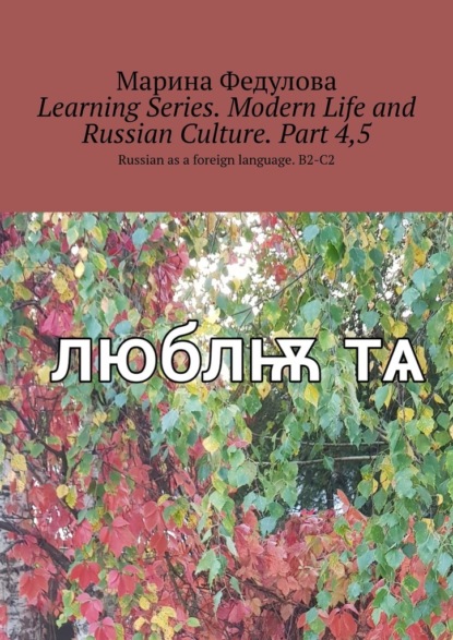 Learning Series. Modern Life and Russian Culture. Part 4, 5. Russian as a foreign language. B2-C2 - Марина Федулова