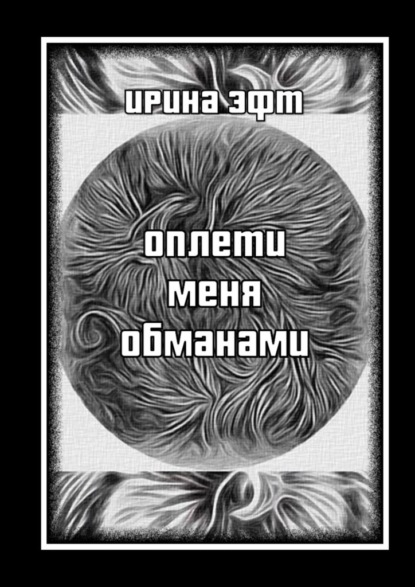 Оплети меня обманами. Сборник стихов - Ирина Эфт