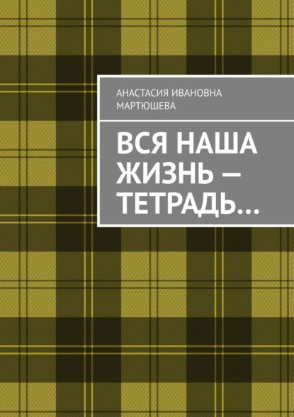 Вся наша жизнь – тетрадь… — Анастасия Ивановна Мартюшева