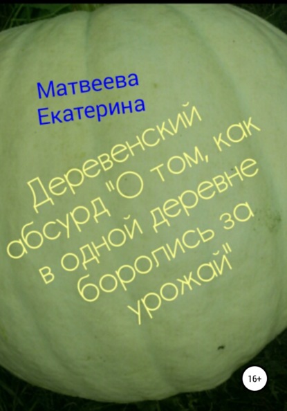 Деревенский абсурд «О том, как в одной деревне боролись за урожай» — Екатерина Матвеева