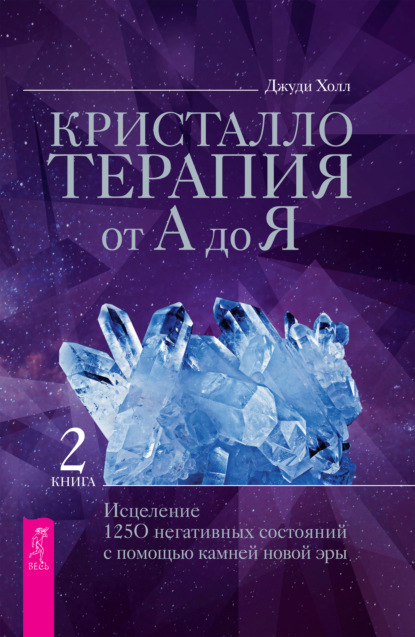 Кристаллотерапия от А до Я. Исцеление 1250 негативных состояний с помощью камней новой эры — Джуди Холл