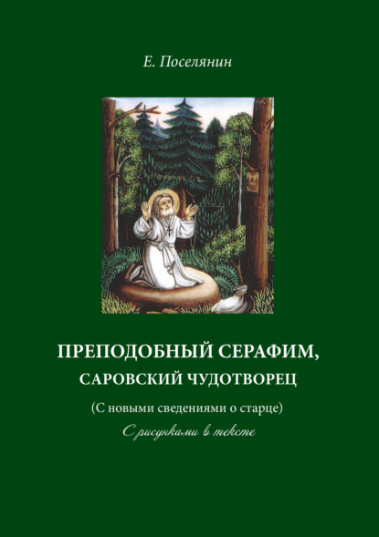 Преподобный Серафим, Саровский чудотворец (с новыми сведениями о старце). С рисунками в тексте — Евгений Поселянин