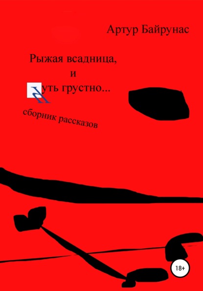 Рыжая всадница и чуть грустно… Сборник рассказов — Артур Байрунас