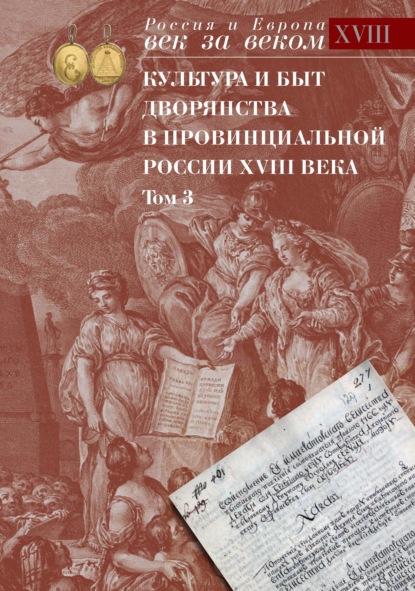 Культура и быт дворянства в провинциальной России XVIII века. Том 3. Провинциальное дворянство второй половины XVIII века по материалам Уложенной комиссии 1767-1774 годов. Документы и материалы - Группа авторов