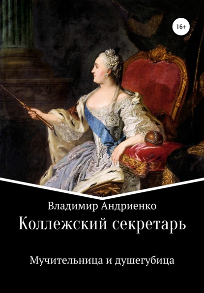 Коллежский секретарь. Мучительница и душегубица - Владимир Александрович Андриенко