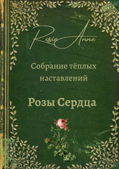 Розы сердца. Собрание тёплых наставлений - Анна Зинкевич