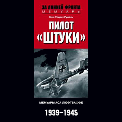 Пилот «Штуки». Мемуары аса люфтваффе. 1939-1945 — Ганс Ульрих Рудель