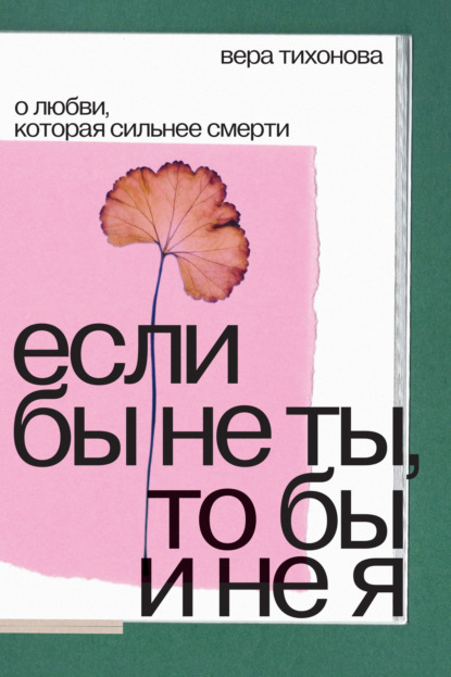 Если бы не ты, то бы и не я. О любви, которая сильнее смерти — Вера Тихонова