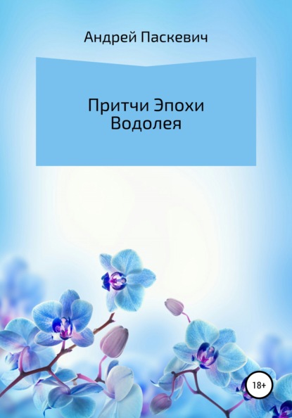 Притчи Эпохи Водолея — Андрей Михайлович Паскевич