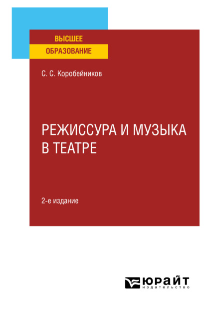 Режиссура и музыка в театре 2-е изд., пер. и доп. Учебное пособие для вузов - Сергей Савельевич Коробейников