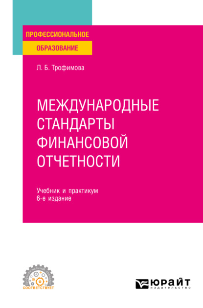 Международные стандарты финансовой отчетности 6-е изд., испр. и доп. Учебник и практикум для СПО - Людмила Борисовна Трофимова