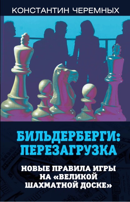 Бильдерберги: перезагрузка. Новые правила игры на «великой шахматной доске» - Константин Черемных