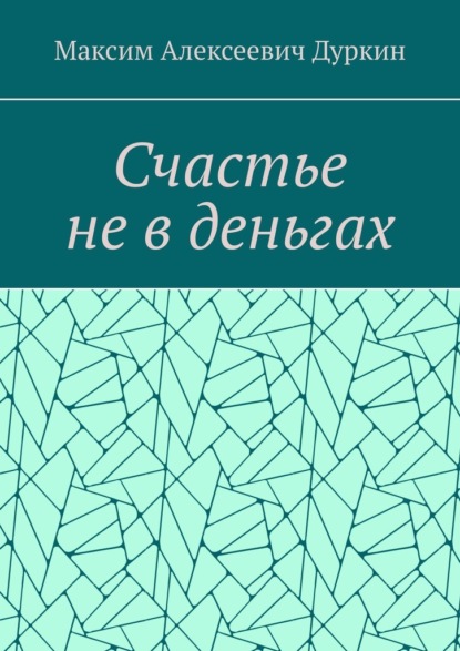 Счастье не в деньгах - Максим Алексеевич Дуркин