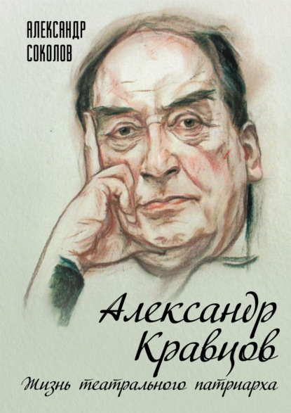 Александр Кравцов. Жизнь театрального патриарха - Александр Соколов