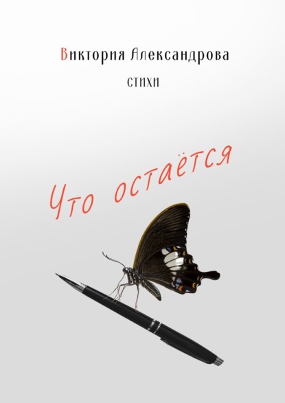 Что остается. Стихи — Виктория Александрова