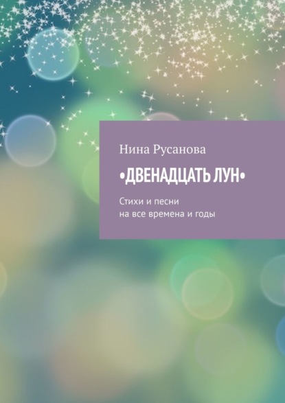 Двенадцать лун. Стихи и песни на все времена и годы — Нина Русанова