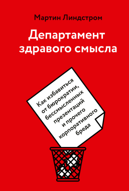 Департамент здравого смысла. Как избавиться от бюрократии, бессмысленных презентаций и прочего корпоративного бреда - Мартин Линдстром