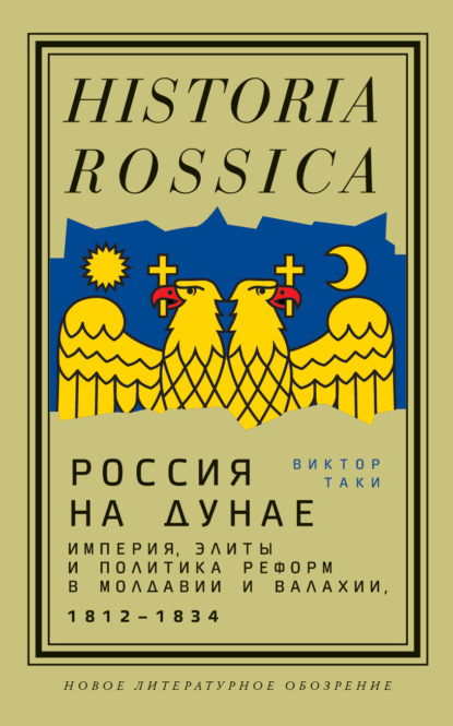 Россия на Дунае. Империя, элиты и политика реформ в Молдавии и Валахии, 1812—1834 — Виктор Таки