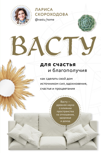 Васту для счастья и благополучия. Как сделать свой дом источником сил, вдохновения, счастья и процветания — Лариса Скороходова