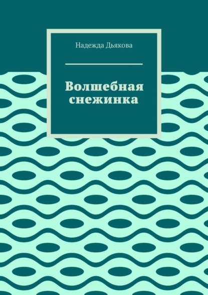 Волшебная снежинка - Надежда Дьякова