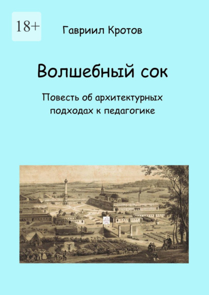 Волшебный сок. Повесть об архитектурных подходах к педагогике - Гавриил Яковлевич Кротов