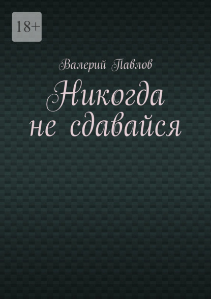 Никогда не сдавайся — Валерий Павлов