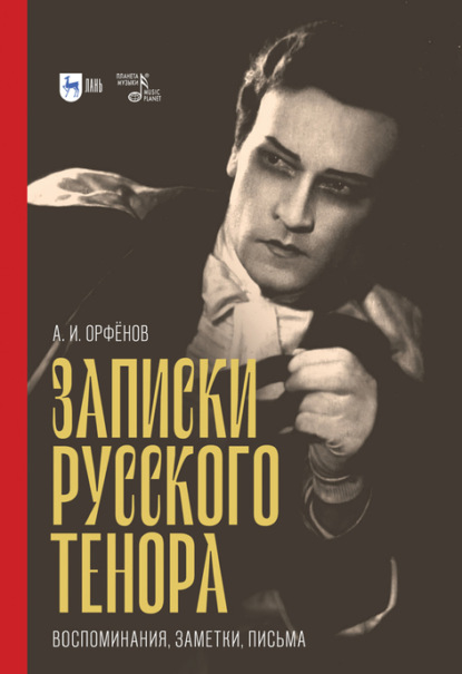 Записки русского тенора. Воспоминания, заметки, письма - А. И. Орфёнов