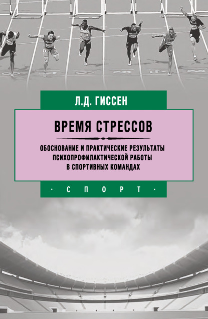 Время стрессов. Обоснование и практические результаты психопрофилактической работы в спортивных командах - Леонид Гиссен