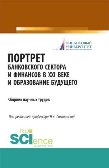 Портрет банковского сектора и финансов в XXI веке и образование будущего. (Аспирантура). (Бакалавриат). (Магистратура). (Монография). Сборник материалов - Наталия Эвальдовна Соколинская