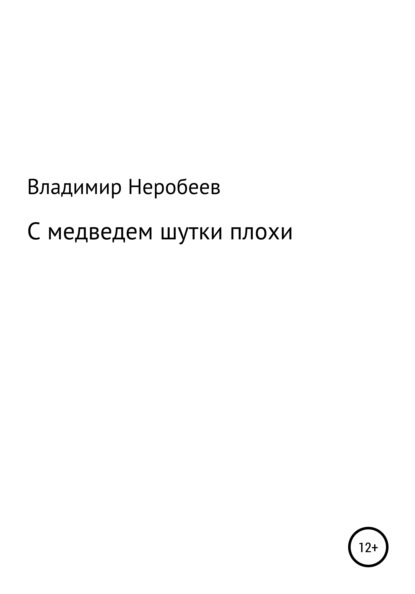 С медведем шутки плохи — Владимир Сергеевич Неробеев