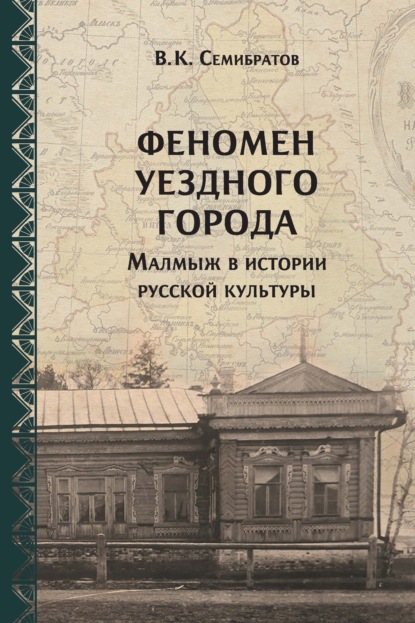 Феномен уездного города. Малмыж в истории русской культуры — В. К. Семибратов