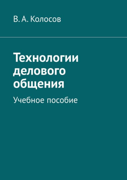 Технологии делового общения. Учебное пособие - В. А. Колосов