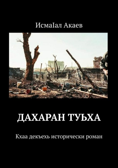 Дахаран туьха. Кхаа декъехь исторически роман — ИсмаIал Акаев