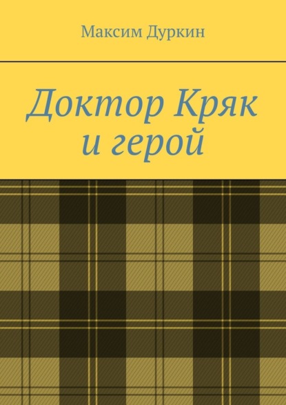 Доктор Кряк и герой — Максим Алексеевич Дуркин